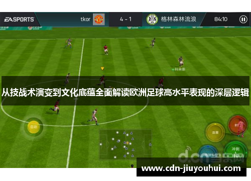 从技战术演变到文化底蕴全面解读欧洲足球高水平表现的深层逻辑