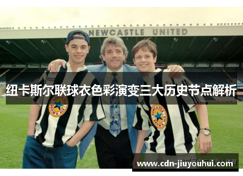 纽卡斯尔联球衣色彩演变三大历史节点解析