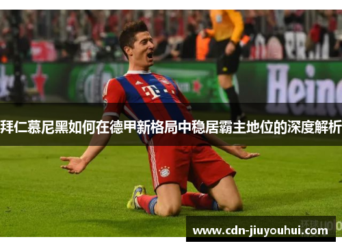 拜仁慕尼黑如何在德甲新格局中稳居霸主地位的深度解析