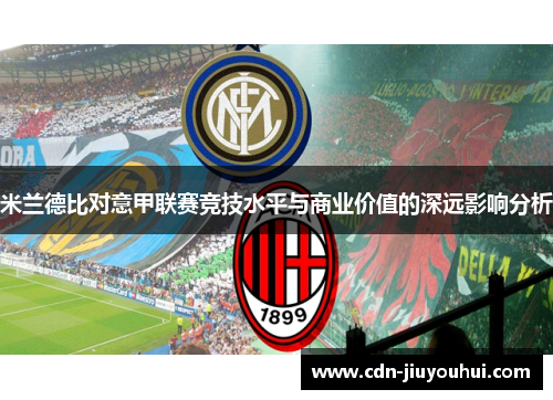 米兰德比对意甲联赛竞技水平与商业价值的深远影响分析