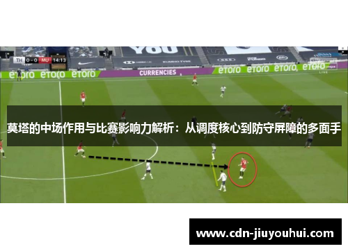 莫塔的中场作用与比赛影响力解析：从调度核心到防守屏障的多面手